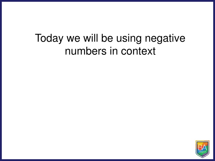 Today we will be using negative numbers in context