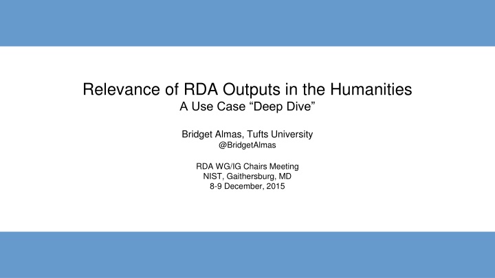 Relevance of RDA Outputs in the Humanities: Use Case Deep Dive