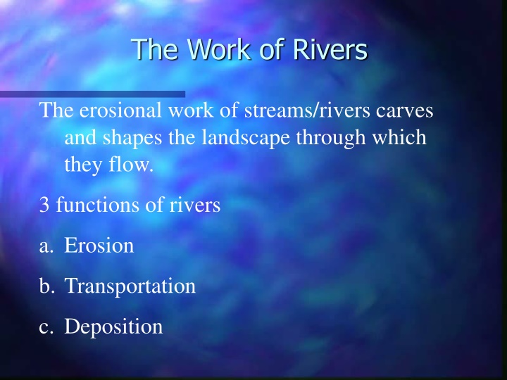 The Work of Rivers - Erosion, Transportation, Deposition