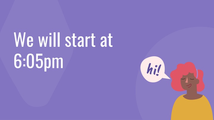 We will start at  6:05pm