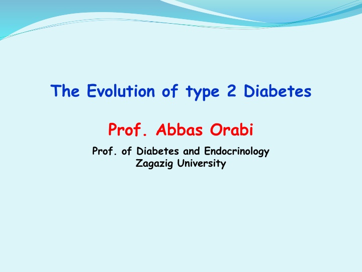 The Evolution of type 2 Diabetes Prof. Abbas Orabi