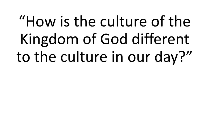 Contrasting Cultures: Kingdom of God vs Today's Culture