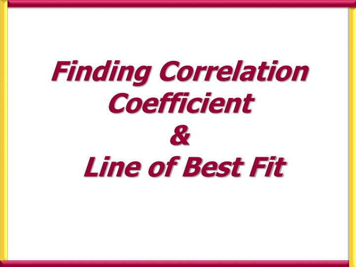 Finding Correlation  Coefficient & Line of Best Fit