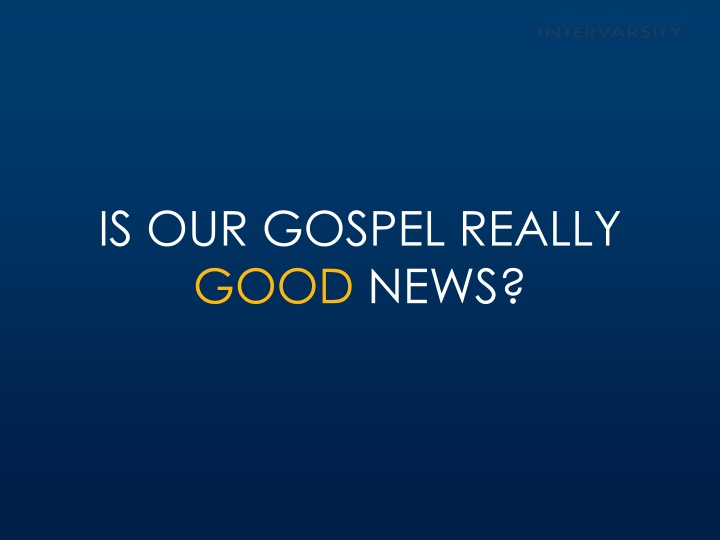 IS OUR GOSPEL REALLY  GOOD NEWS?