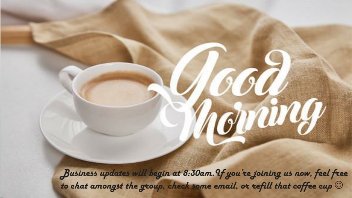Business Updates Commencing, Join Us at 8:30am!