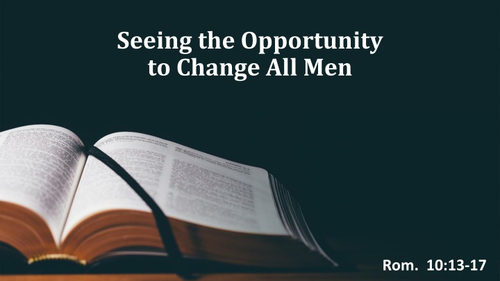 Opportunity to Change All Men - Rom. 10:13-17