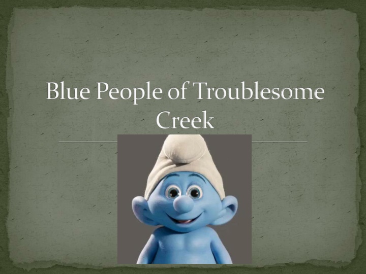 Blue People of Troublesome Creek: An Unusual Genetic Tale