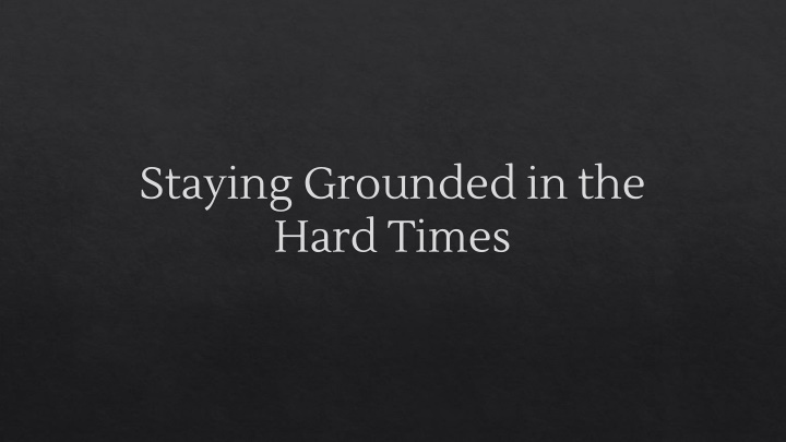 Staying Grounded in the Hard Times