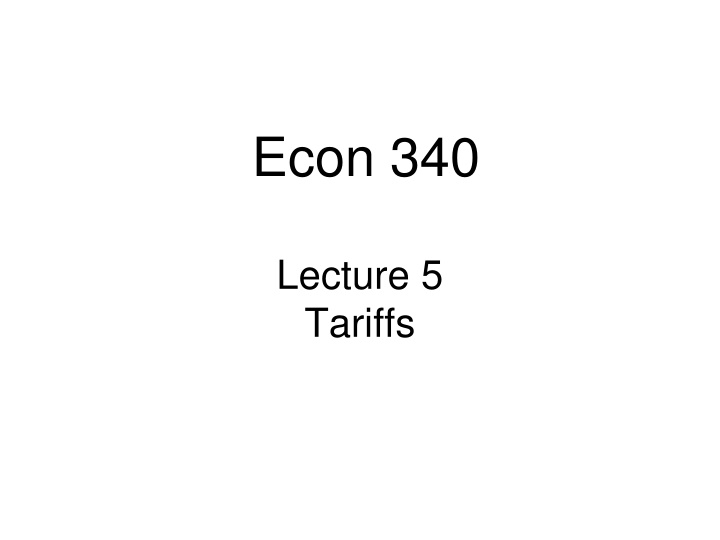 Econ 340 Lecture 5 - Tariffs and Their Impact