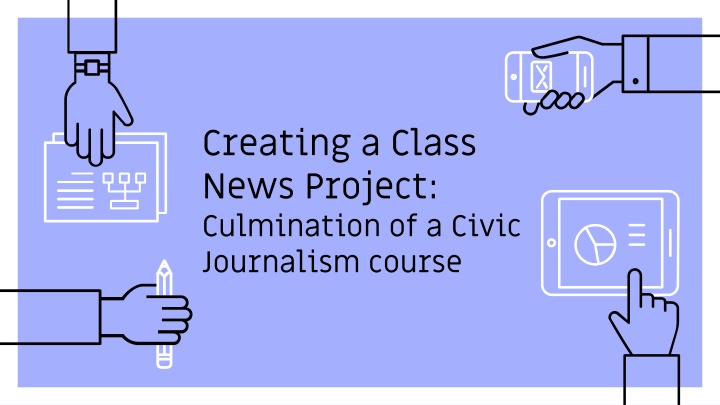 Class News Project: Civic Journalism Culmination
