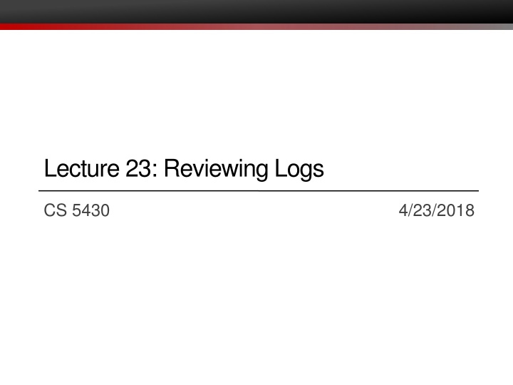 Lecture 23: Reviewing Logs