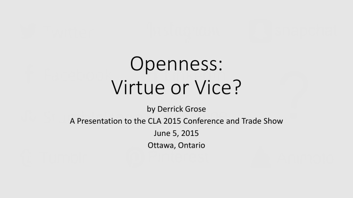 Openness: Virtue or Vice? A Presentation to the CLA 2015 Conference