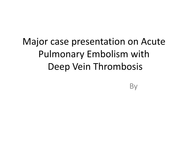 Major Case Presentation on Acute Pulmonary Embolism with DVT