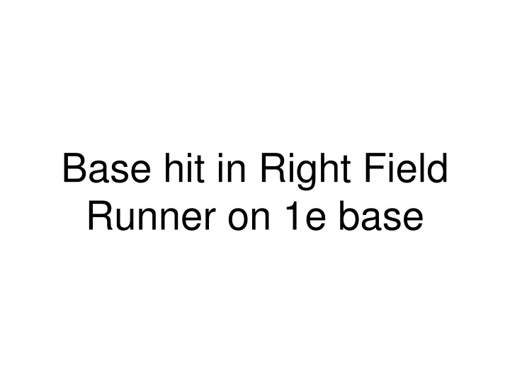 Base Hit in Right Field Runner on 1st Base