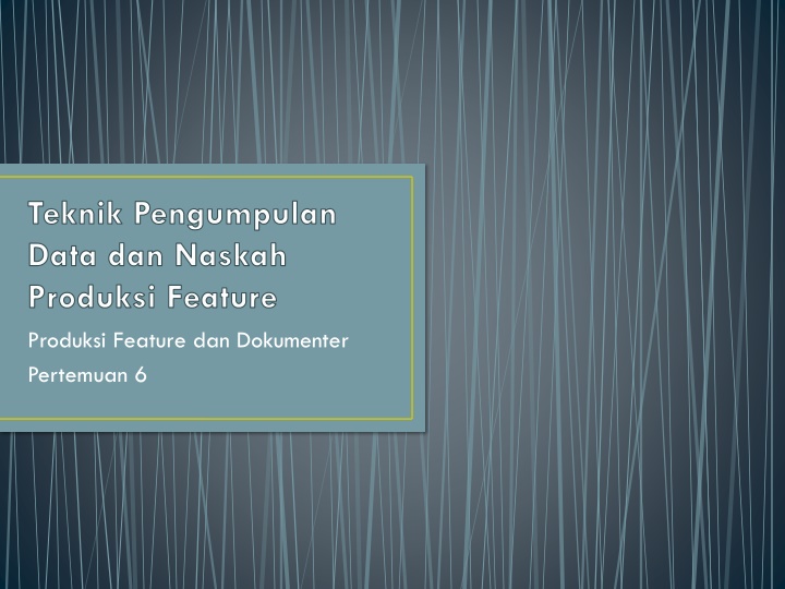 Pengumpulan Data dan Naskah Produksi Feature dan Dokumenter Pertemuan 6