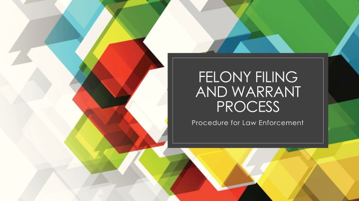 Felony Filing and Warrant Process for Law Enforcement