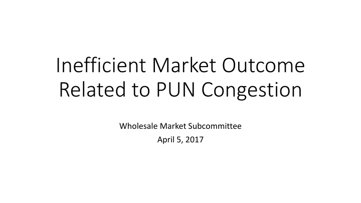 Inefficient Market Outcome Related to PUN Congestion