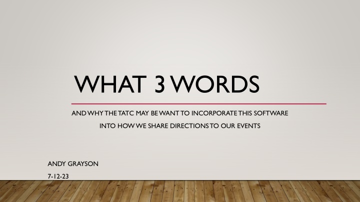 WHAT 3 WORDS.  AND WHY THE TATC MAY BE WANT TO INCORPORATE THIS SOFTWARE.  INTO HOW WE SHARE DIRECTIONS TO OUR EVENTS