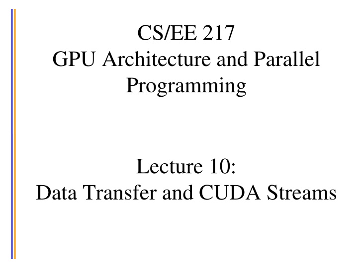 GPU Architecture and Parallel Programming Lecture 10: Data Transfer and CUDA Streams