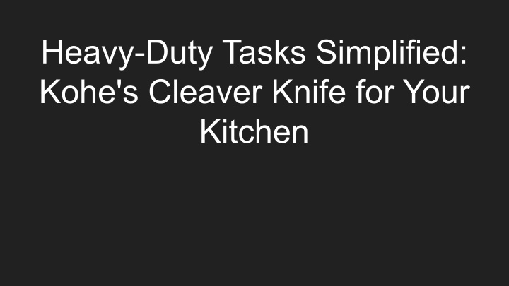 heavy duty tasks simplified kohe s cleaver knife n.w