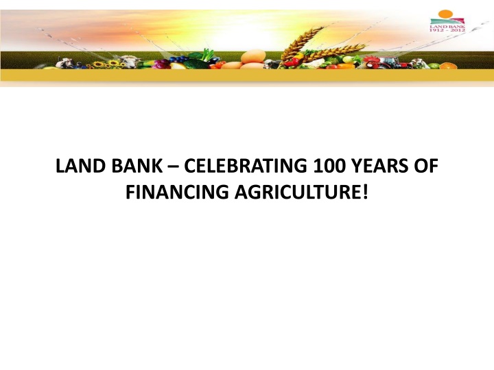 Celebrating 100 Years of Agriculture Financing - Land Bank Overview