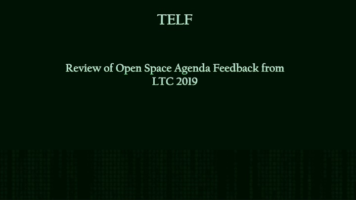 TELF Open Space Agenda Feedback from LTC 2019 Review