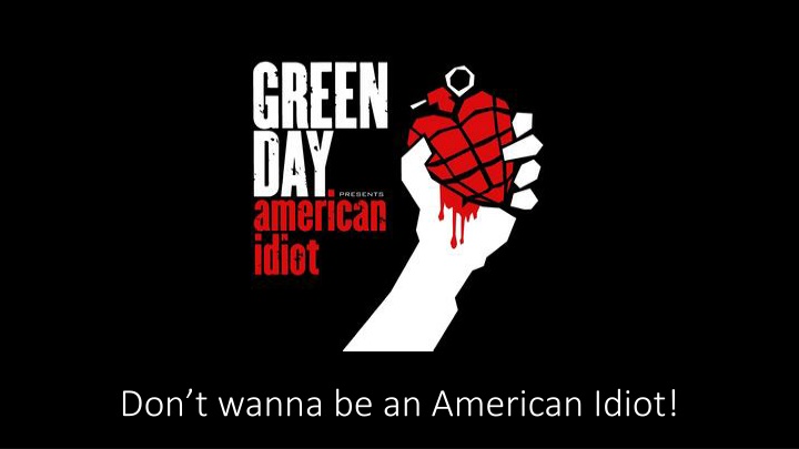 don t wanna be an american idiot n.w