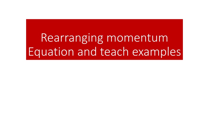 rearranging momentum equation and teach examples n.w