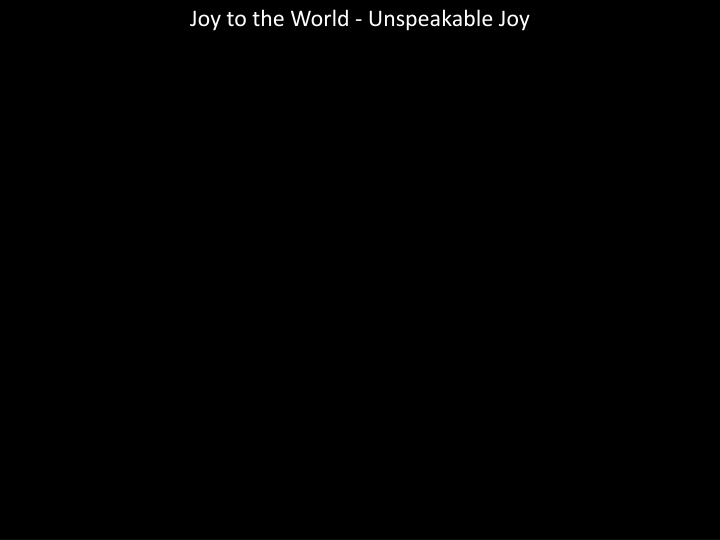 joy to the world unspeakable joy n.w