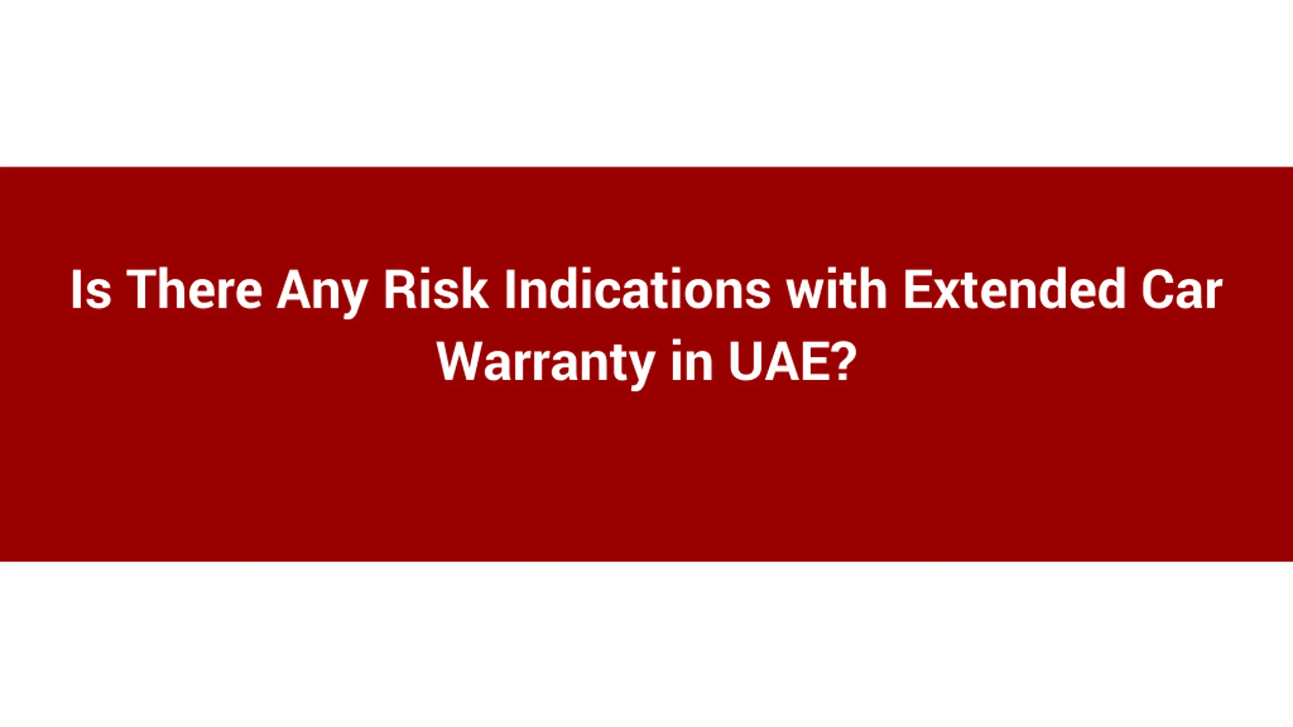 Is There Any Risk Indications with Extended Car Warranty in UAE_