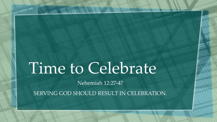 time to celebrate nehemiah 12 27 47 n.w