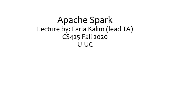 apache spark lecture by faria kalim lead ta cs425 n.w