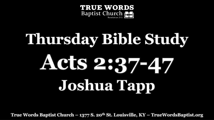 Thursday Bible Study Acts 2:37-47 - Joshua Tapp at True Words Baptist Church