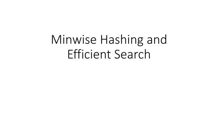 Minwise Hashing and Efficient Search
