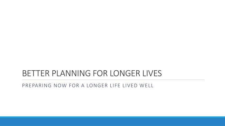 Better Planning for Longer Lives - Prepare Now for a Longer Life Lived Well