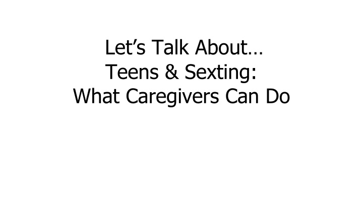 let s talk about teens sexting what caregivers n.w