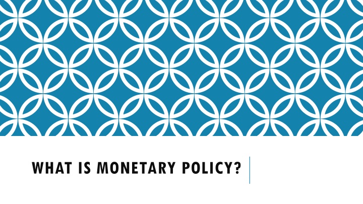WHAT IS MONETARY POLICY?