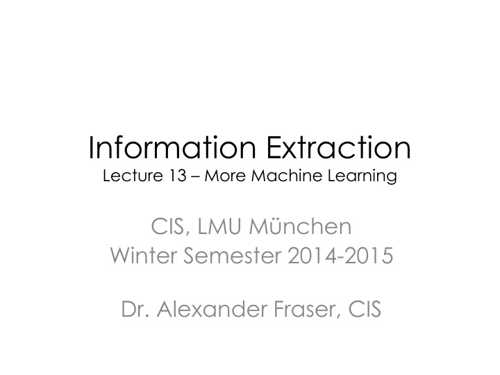 Machine Learning for Information Extraction in CIS, LMU - Winter Semester 2014-2015