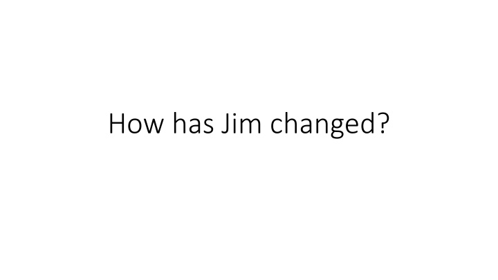 how has jim changed n.w