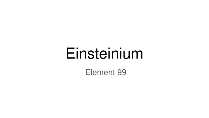 Einsteinium: Synthetic Element Discovery & Uses