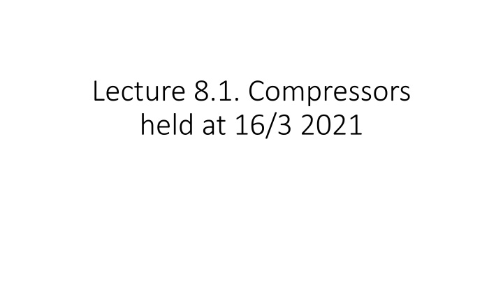 lecture 8 1 compressors held at 16 3 2021 n.w