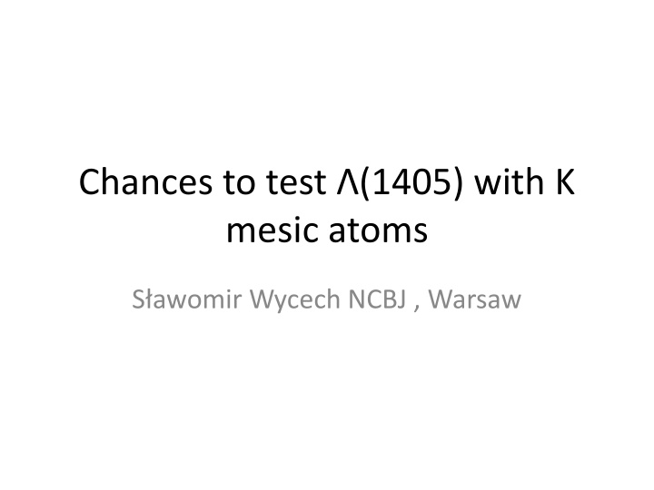 chances to test 1405 with k mesic atoms n.w