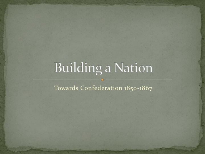 Building a Nation: Towards Confederation 1850-1867