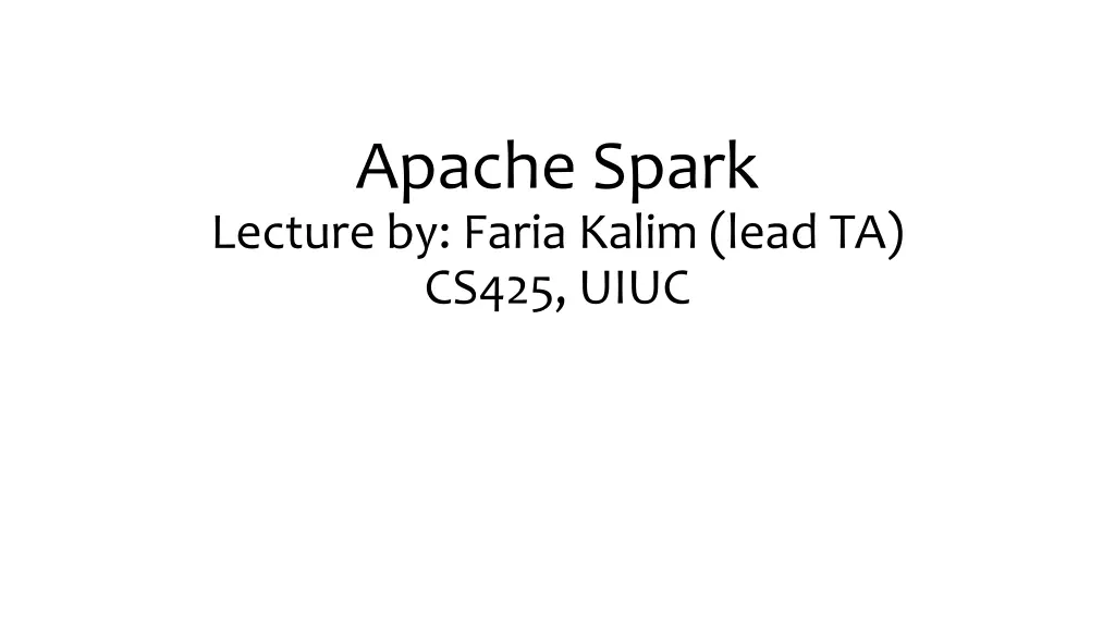 apache spark lecture by faria kalim lead ta cs425 n.w