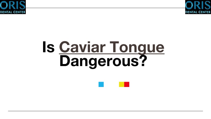 Caviar Tongue - Oris Dental Center