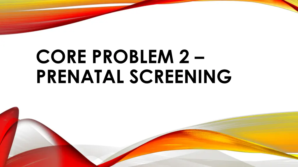 core problem 2 prenatal screening n.w