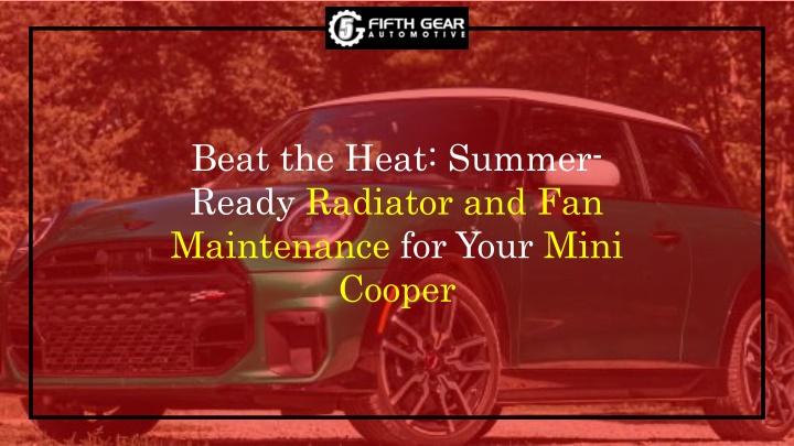 Beat the Heat Summer-Ready Radiator and Fan Maintenance for Your Mini Cooper