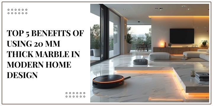 top 5 benefits of using 20 mm thick marble n.w