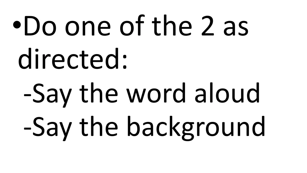 do one of the 2 as directed say the word aloud n.w
