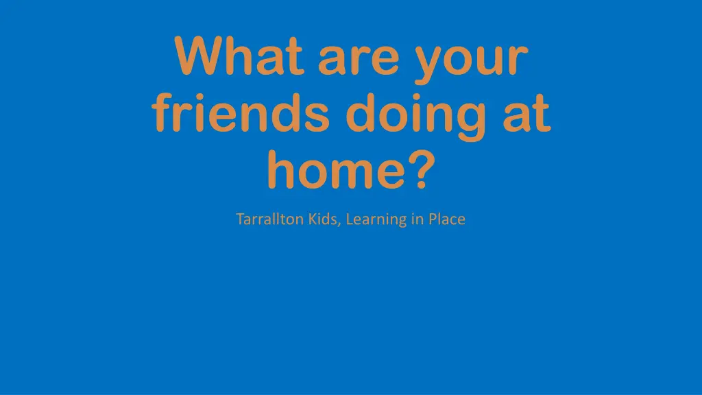 what are your friends doing at home n.w